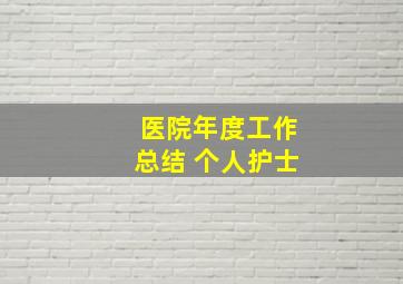 医院年度工作总结 个人护士